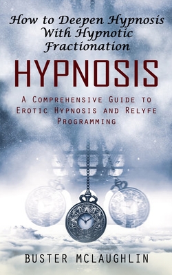 Hypnosis: How to Deepen Hypnosis With Hypnotic Fractionation (A Comprehensive Guide to Erotic Hypnosis and Relyfe Programming) Cover Image