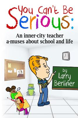 You Can't Be Serious: An Inner-City Teacher A-Muses about School and Life Cover Image