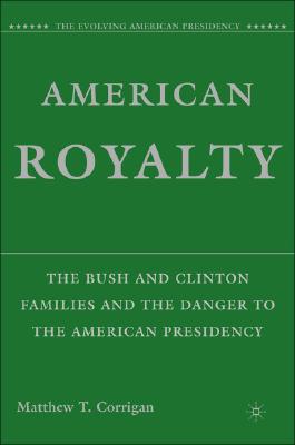American Royalty: The Bush and Clinton Families and the Danger to the American Presidency (Evolving American Presidency)