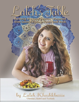 Laleh's Table: Perfectly Prepared Persian Pleasures from Laleh's Table to Yours By Laleh Khoshkbariie Cover Image
