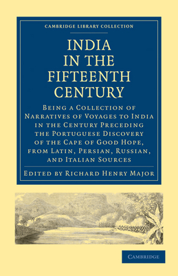 India in the Fifteenth Century: Being a Collection of Narratives of Voyages to India in the Century Preceding the Portuguese Discovery of the Cape of (Cambridge Library Collection - Hakluyt First)