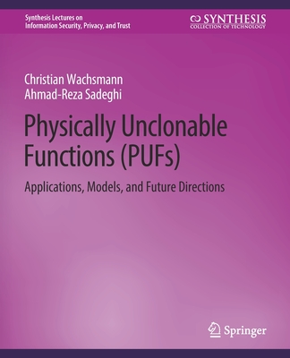 Physically Unclonable Functions (Pufs): Applications, Models, and Future Directions (Synthesis Lectures on Information Security) Cover Image