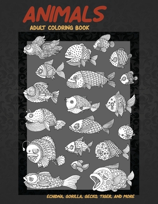 Animals - Adult Coloring Book - Echidna, Gorilla, Gecko, Tiger, and more By Angelica Myles Cover Image