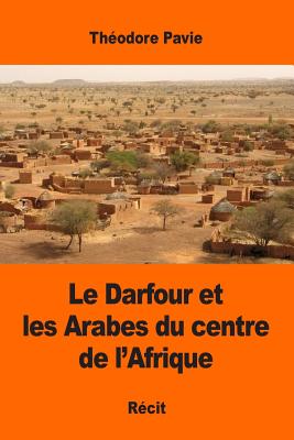 Le Darfour et les Arabes du centre de l'Afrique By Théodore Pavie Cover Image