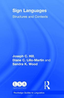 Sign Languages: Structures and Contexts (Routledge Guides to Linguistics) By Joseph Hill, Diane Lillo-Martin, Sandra Wood Cover Image