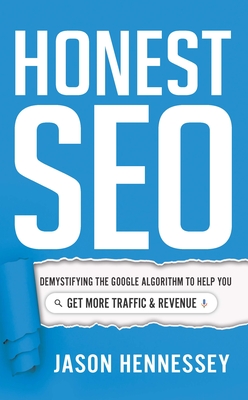 Honest Seo: Demystifying the Google Algorithm to Help You Get More Traffic and Revenue Cover Image
