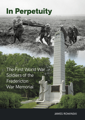 In Perpetuity: The First World War Soldiers of the Fredericton War Memorial Cover Image