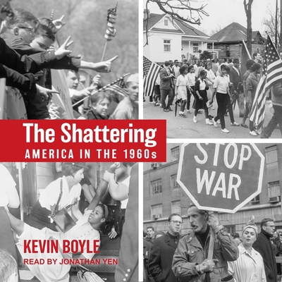 The Shattering: America in the 1960s By Kevin Boyle, Jonathan Yen (Read by) Cover Image