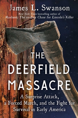 The Deerfield Massacre: A Surprise Attack, a Forced March, and the Fight for Survival in Early America By James L. Swanson Cover Image
