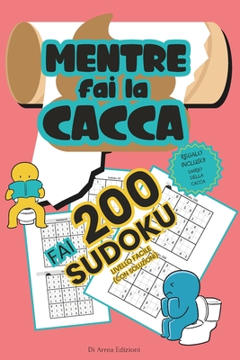 Mentre Fai la Cacca Fai 200 Sudoku!: 200 Sudoku Livello Facile con  Soluzioni da Risolvere Durante il Momento Intimo! Enigmistica per Adulti -  Collana (Paperback)