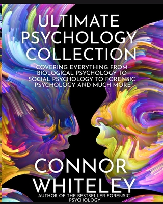 Ultimate Psychology Collection: Covering Everything From Biological Psychology To Social Psychology To Forensic Psychology And Much More (Introductory #34) By Connor Whiteley Cover Image