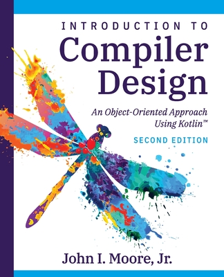 Compiler Design Using Kotlin(TM): An Object-Oriented Approach By John I. Moore Cover Image