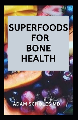 Superfoods for Bone Health: Everything You Need To Know About Superfoods for Bone Health By Adam Scholes MD Cover Image