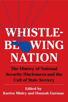 Whistleblowing Nation: The History of National Security Disclosures and the Cult of State Secrecy Cover Image