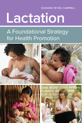 Lactation: A Foundational Strategy for Health Promotion: A Foundational Strategy for Health Promotion By Suzanne Hetzel Campbell Cover Image