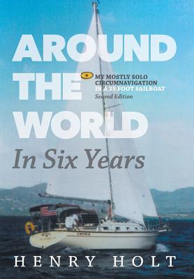 Around the World in Six Years: My mostly solo circumnavigation in a 35 foot sailboat By Henry Holt Cover Image