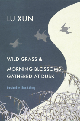 Wild Grass and Morning Blossoms Gathered at Dusk By Xun Lu, Eileen J. Cheng (Translator), Theodore Huters (Editor) Cover Image