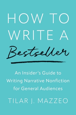 How to Write a Bestseller: An Insider’s Guide to Writing Narrative Nonfiction for General Audiences By Tilar J. Mazzeo Cover Image