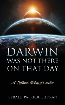 Darwin Was Not There On That Day: A Different History of Creation Cover Image