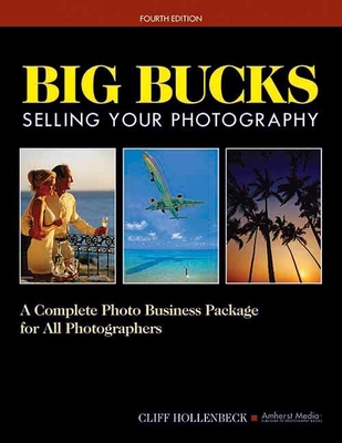 Big Bucks Selling Your Photography: A Complete Photo Business Package for All Photographers By Cliff Hollenbeck Cover Image