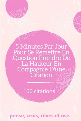 5 Min Par Jour Pour Se Remettre En Question Prendre De La Hauteur En Compagnie D Une Citation 100 Citations Pense Crois Reves Et Ose Il Ne Faut Jam Brookline Booksmith