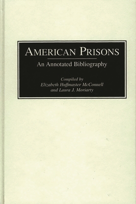 American Prisons: An Annotated Bibliography (Bibliographies of the History of Crime and Criminal Justice #1) By Elizabeth McConnell, Laura Moriarty Cover Image