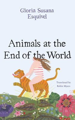 Animals at the End of the World (Latin American Literature in Translation) Cover Image
