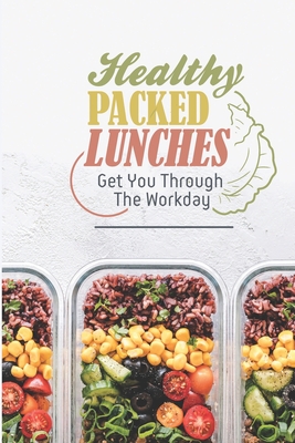 Healthy Packed Lunches: Get You Through The Workday: Healthy Lunch Ideas For Work Cover Image