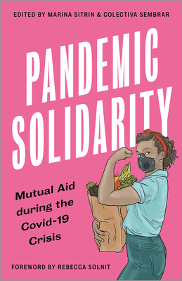 Pandemic Solidarity: Mutual Aid during the Coronavirus Crisis (FireWorks) By Marina Sitrin (Editor), Rebecca Solnit (Editor) Cover Image