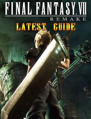 Final Fantasy VII Remake Latest Guide: The Best Full Guide Become a Pro Player in Final Fantasy VII Remake Cover Image