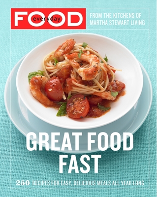 Everyday Food: Great Food Fast: 250 Recipes for Easy, Delicious Meals All Year Long: A Cookbook Cover Image