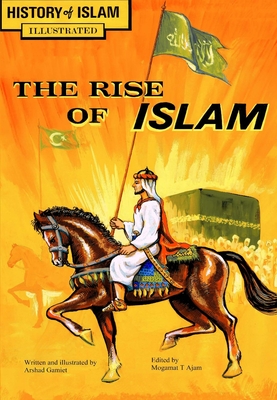 The Rise of Islam: History of Islam By Arshad Gamiet, Arshad Gamiet (Illustrator), Mogamat T. Ajam (Editor) Cover Image