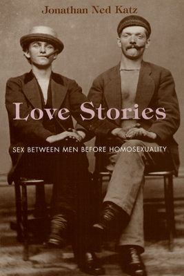 Love Stories: Sex between Men before Homosexuality By Jonathan Ned Katz Cover Image