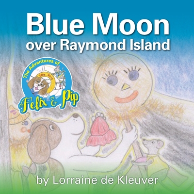 The Adventures of Felix & Pip: Blue Moon over Raymond Island By Lorraine De Kleuver, Lorraine De Kleuver (Illustrator) Cover Image