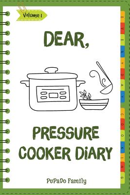 Dear, Pressure Cooker Diary: Make An Awesome Month With 30 Best Pressure Cooker Recipes! (Simple Pressure Cooker Recipes, Power Pressure Cooker Rec By Pupado Family Cover Image