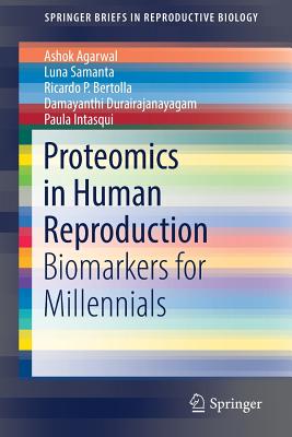 Proteomics in Human Reproduction: Biomarkers for Millennials (Springerbriefs in Reproductive Biology) By Ashok Agarwal, Luna Samanta, Ricardo P. Bertolla Cover Image