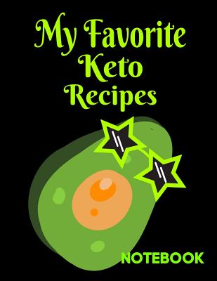 My Favorite Keto Recipes Notebook: Notebook with Recipes Pages to Fill in with Ingredients, Servings, Temperature, Cook Time, Instructions Etc for Avo