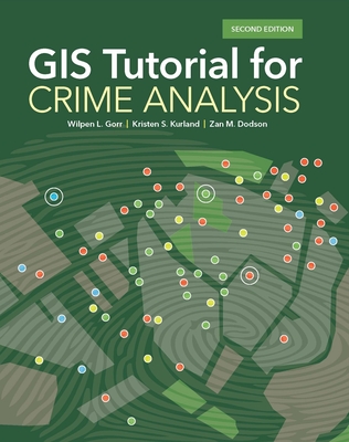 GIS Tutorial for Crime Analysis (GIS Tutorials) By Wilpen L. Gorr, Kristen S. Kurland, Zan M. Dodson Cover Image