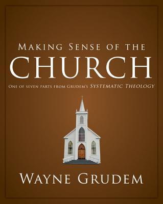 Making Sense of the Church: One of Seven Parts from Grudem's Systematic Theology6 Cover Image