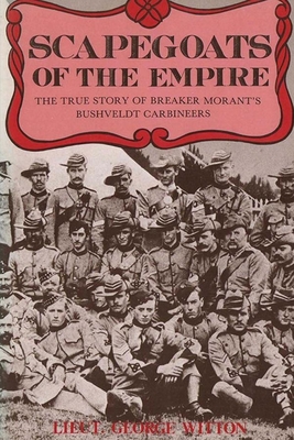 Scapegoats of the Empire: The True Story of Breaker Morant's Bushveldt Carbineers By Edward Witton Cover Image
