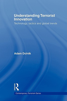 Understanding Terrorist Innovation: Technology, Tactics and Global Trends (Contemporary Terrorism Studies)