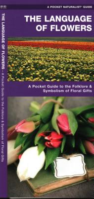 The Language of Flowers: A Pocket Guide to the Folklore & Symbolism of Floral Gifts (Pocket Naturalist Guides)