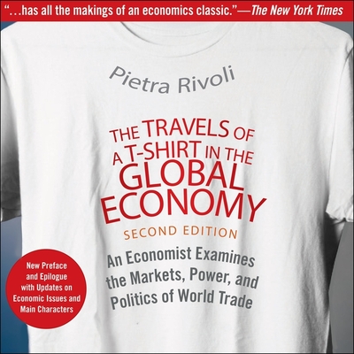 The Travels of a T-Shirt in the Global Economy: An Economist Examines the Markets, Power, and Politics of World Trade. New Preface and Epilogue with U