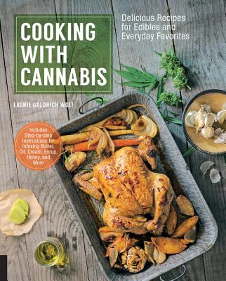 Cooking with Cannabis: Delicious Recipes for Edibles and Everyday Favorites By Laurie Wolf Cover Image