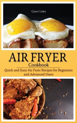 Air Fryer Cookbook: Quick and Easy Air Fryer Recipes for Beginners and Advanced Users. (Hardcover) Cover Image