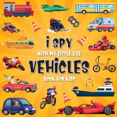 I Spy Vehicles: A Fun Guessing Game Picture Book for Kids Ages 2-5 (I Spy Books for Kids #5)