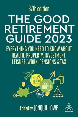 The Good Retirement Guide 2023: Everything You Need to Know about Health, Property, Investment, Leisure, Work, Pensions and Tax By Jonquil Lowe (Editor) Cover Image