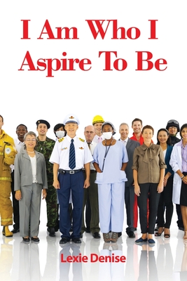 I Am Who I Aspire To Be By Lexie Denise Cover Image