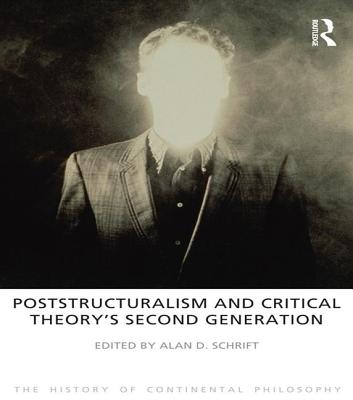 Poststructuralism and Critical Theory's Second Generation (History of Continental Philosophy) By Alan D. Schrift Cover Image