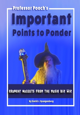Important Points to Ponder: Crunchy Nuggets from the Music Biz Wiz By David J. Spangenberg (Professor Pooch) Cover Image